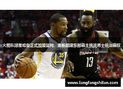 火箭队球星哈登正式加盟篮网，重新组建东部霸主挑战勇士统治霸权