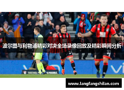 波尔图与利物浦精彩对决全场录像回放及精彩瞬间分析